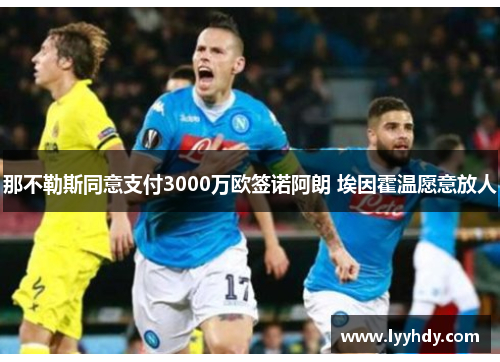 那不勒斯同意支付3000万欧签诺阿朗 埃因霍温愿意放人